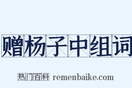 赠杨子中组词是什么意思的图片